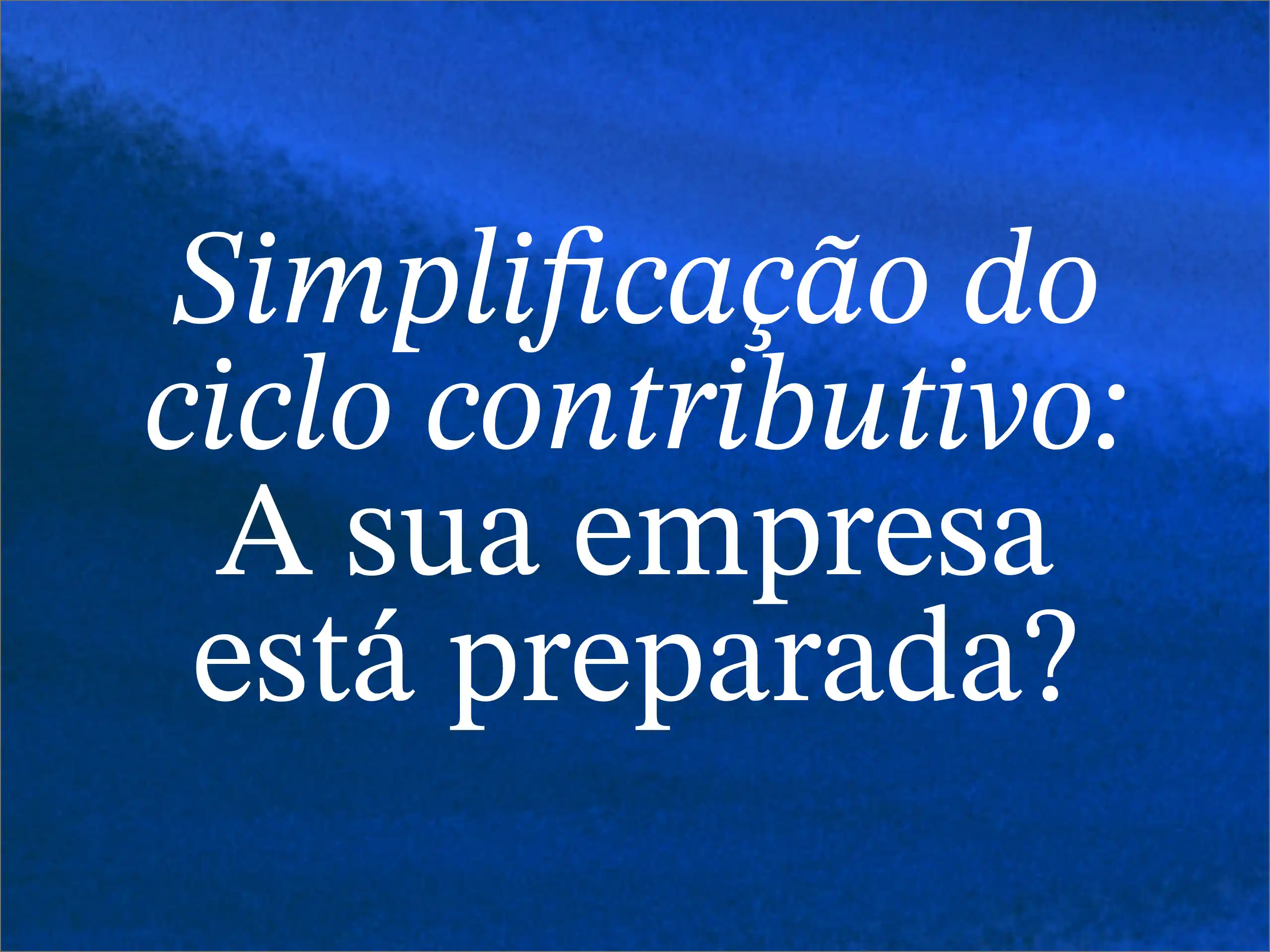 Simplificação do Ciclo Contributivo: a sua empresa está preparada?